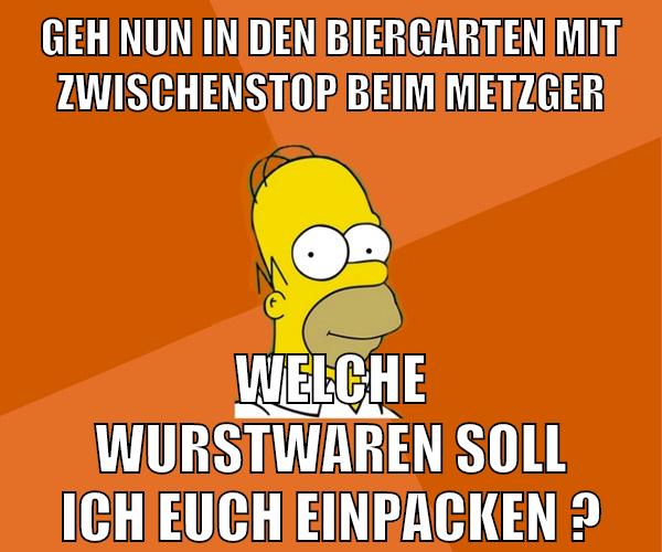 geh nun in den biergarten mit zwischenstop beim metzger welche wurstwaren soll ich euch einpacken ?