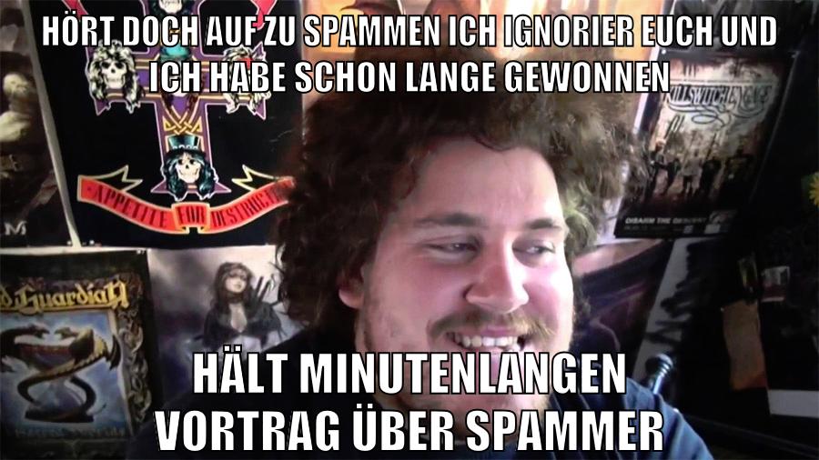 hört doch auf zu spammen ich ignorier euch und ich habe schon lange gewonnen hält minutenlangen vortrag über spammer