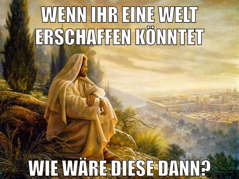 Wenn ihr eine Welt erschaffen könntet Wie wäre diese dann?