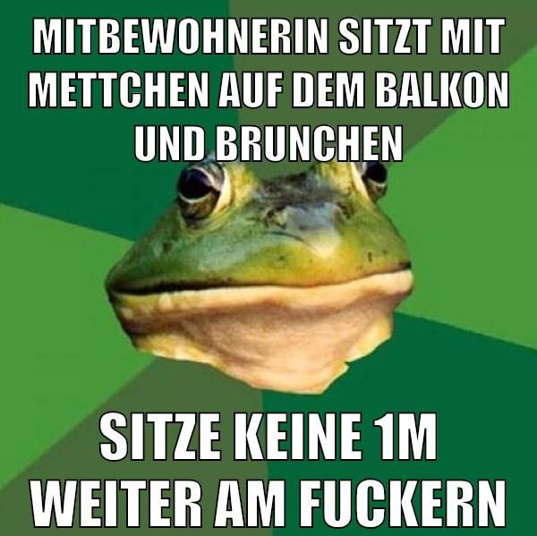 Mitbewohnerin sitzt mit mettchen auf dem Balkon und brunchen sitze keine 1m weiter am fuckern