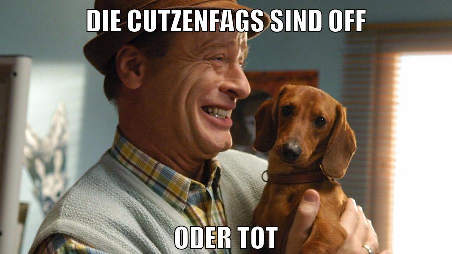 Die Cutzenfags sind off oder tot