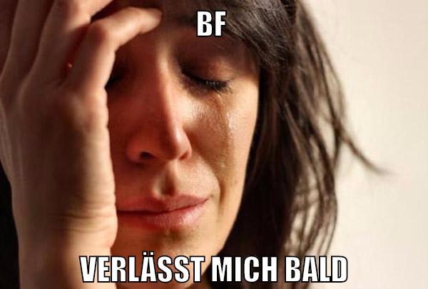 bf verlässt mich bald
