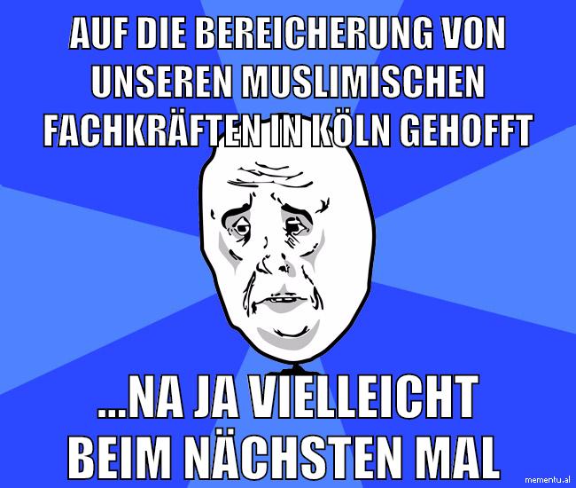 auf die bereicherung von unseren muslimischen fachkräften in köln gehofft ...na ja vielleicht beim nächsten mal