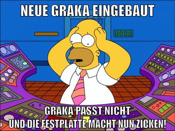 Neue Graka eingebaut Graka passt nicht und die Festplatte macht nun Zicken!