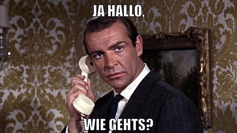 JA HALLO, WIE GEHTS?