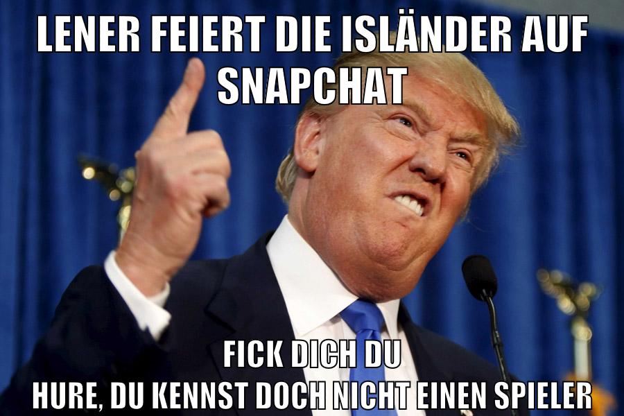 lener feiert die isländer auf snapchat fick dich du hure, du kennst doch nicht einen spieler