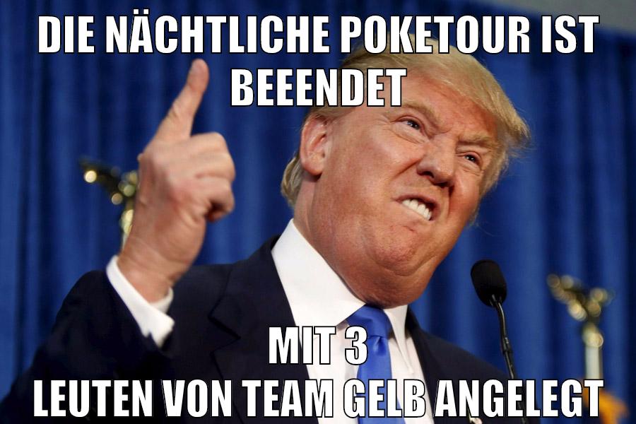 die nächtliche poketour ist beeendet mit 3 leuten von team gelb angelegt