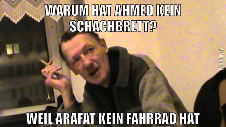warum hat Ahmed kein Schachbrett? weil Arafat kein Fahrrad hat