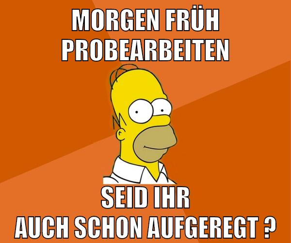 morgen früh probearbeiten seid ihr auch schon aufgeregt ?