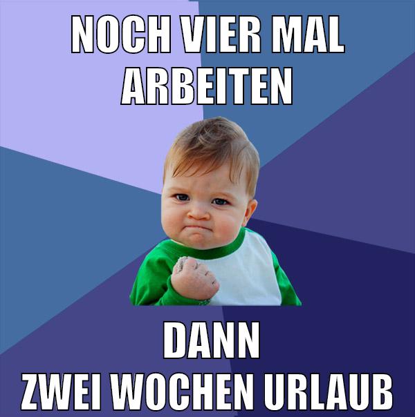 noch vier mal arbeiten dann zwei wochen urlaub