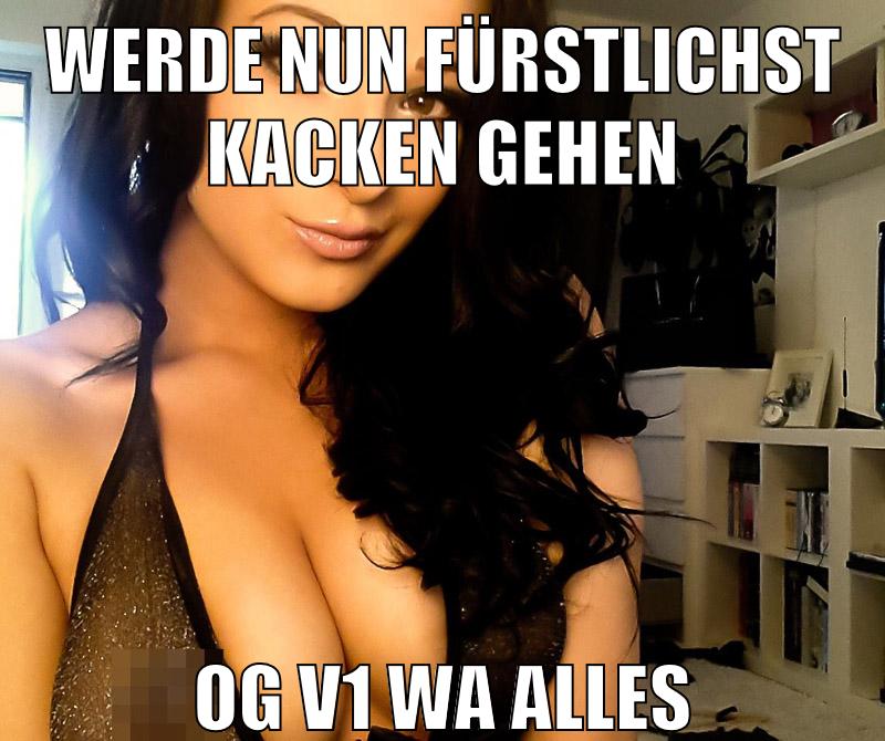 werde nun fürstlichst kacken gehen og v1 wa alles