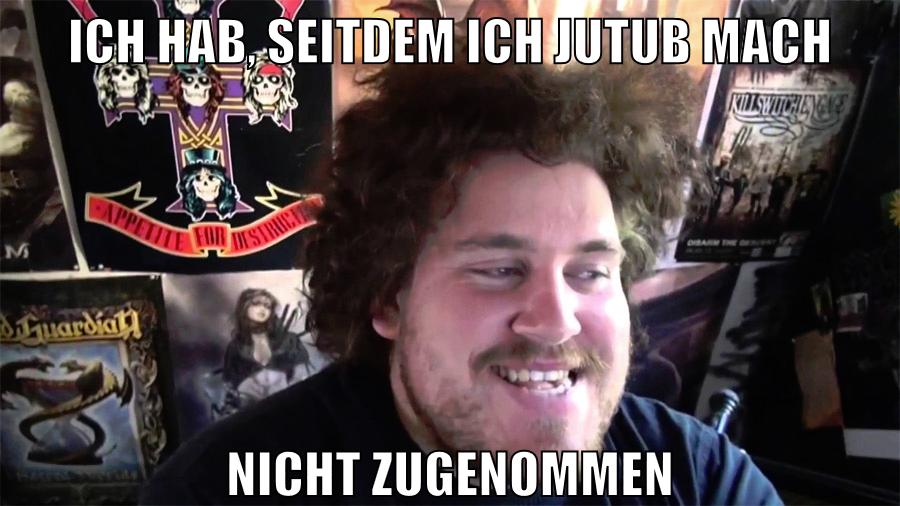 ich hab, seitdem ich jutub mach nicht zugenommen