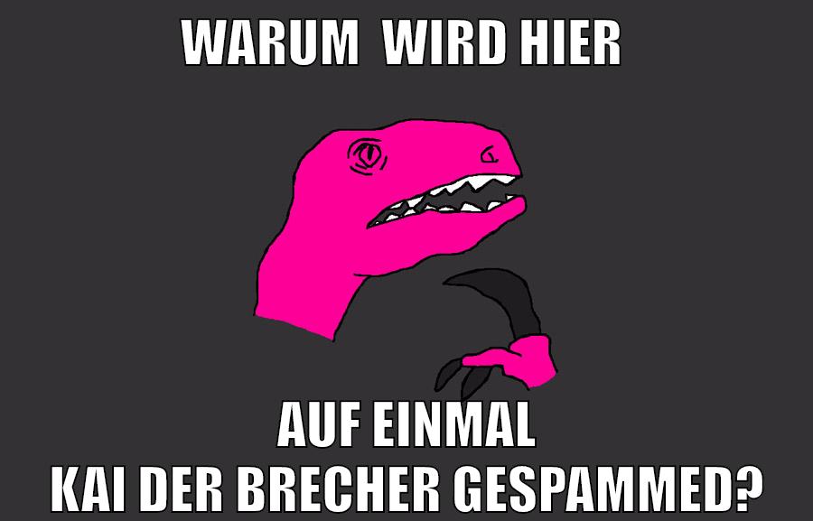 warum  wird hier auf einmal kai der brecher gespammed?