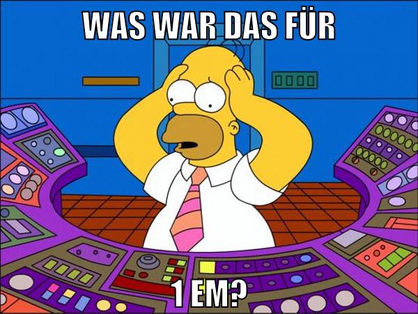 WAS WAR DAS FÜR 1 EM?