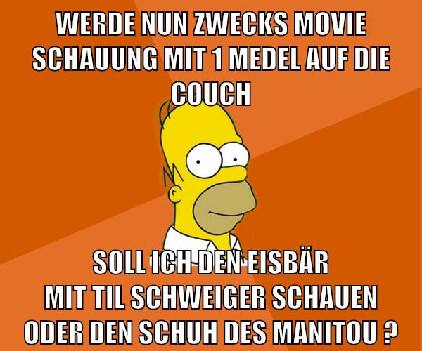 werde nun zwecks movie schauung mit 1 medel auf die couch soll ich den eisbär mit til schweiger schauen oder den schuh des manitou ?
