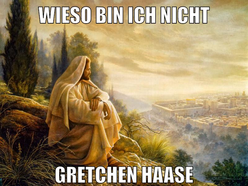 wieso bin ich nicht gretchen haase