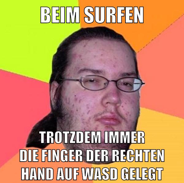 beim surfen trotzdem immer die finger der rechten hand auf wasd gelegt