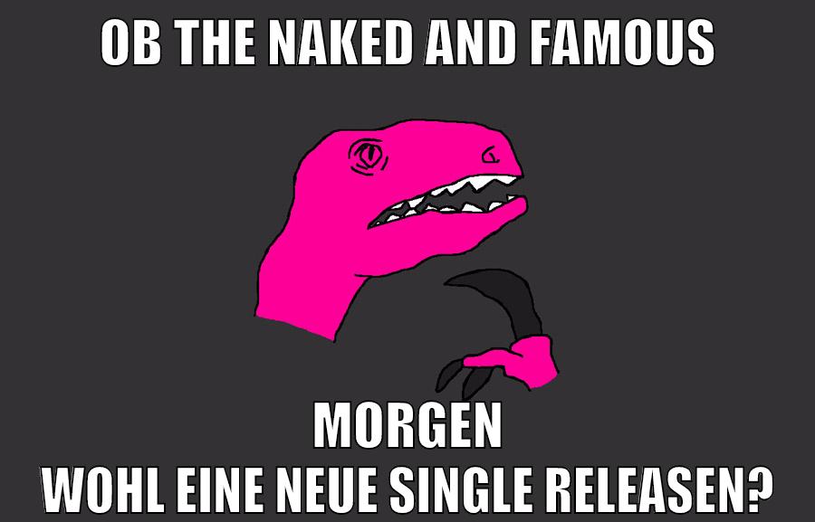 Ob The naked and famous morgen wohl eine neue single releasen?