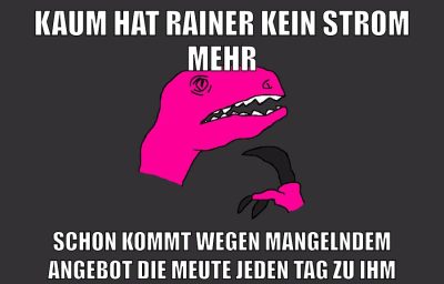 kaum hat rainer kein strom mehr schon kommt wegen mangelndem angebot die meute jeden tag zu ihm