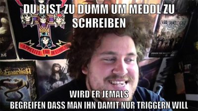 du bist zu dumm um meddl zu schreiben wird er jemals begreifen dass man ihn damit nur triggern will