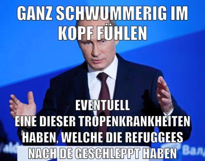 ganz schwummerig im kopf fühlen eventuell eine dieser tropenkrankheiten haben, welche die refuggees nach de geschleppt haben