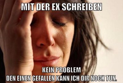 mit der ex schreiben Kein Problem den einen Gefallen kann ich dir noch tun.