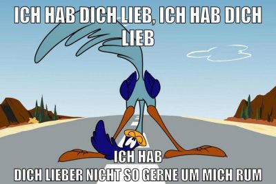 ich hab dich lieb, ich hab dich lieb ich hab dich lieber nicht so gerne um mich rum