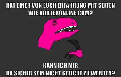 hat einer von euch erfahrung mit seiten wie dokteronline.com? kann ich mir da sicher sein nicht gefickt zu werden?