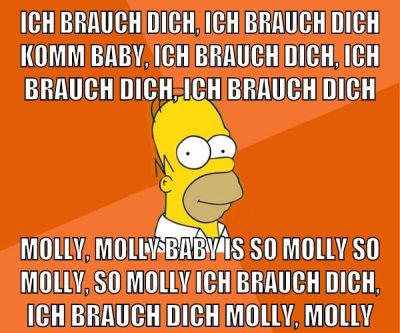 Ich brauch dich, ich brauch dich Komm baby, ich brauch dich, ich brauch dich, ich brauch dich Molly, Molly Baby is so molly So molly, so molly Ich brauch dich, ich brauch dich Molly, Molly