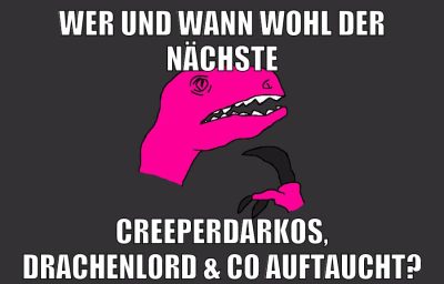 wer und wann wohl der nächste creeperdarkos, drachenlord & co auftaucht?