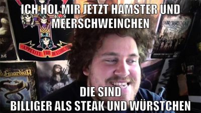 ich hol mir jetzt hamster und meerschweinchen die sind billiger als steak und würstchen