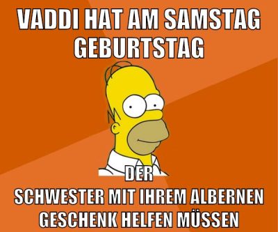 vaddi hat am samstag geburtstag der schwester mit ihrem albernen geschenk helfen müssen