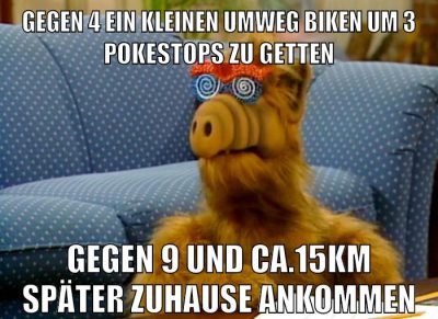 gegen 4 ein kleinen umweg biken um 3 pokestops zu getten gegen 9 und ca.15km später zuhause ankommen