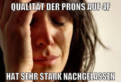 qualität der PRons auf 4f hat sehr stark nachgelassen