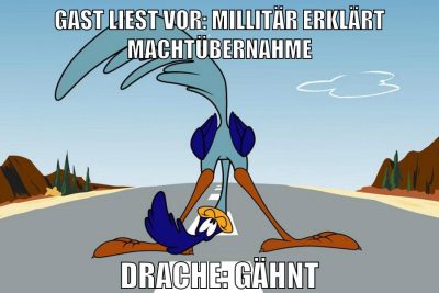 gast liest vor: millitär erklärt machtübernahme drache: gähnt