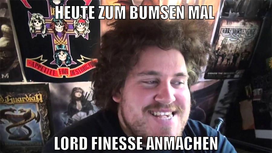 heute zum bumsen mal lord finesse anmachen
