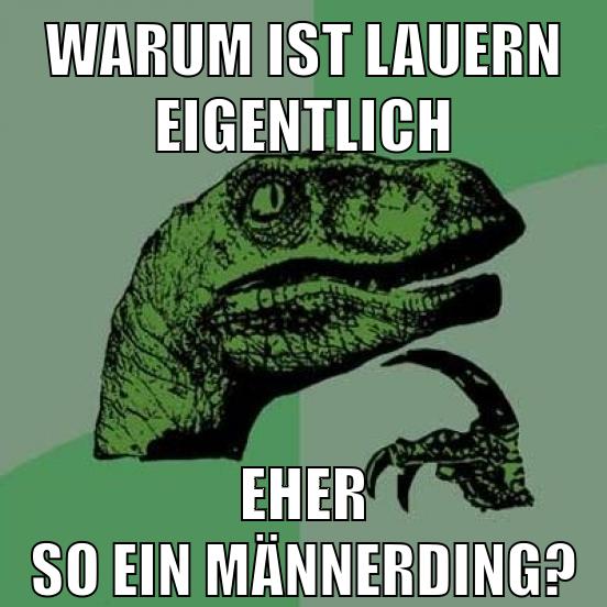Warum ist lauern eigentlich eher so ein männerding?