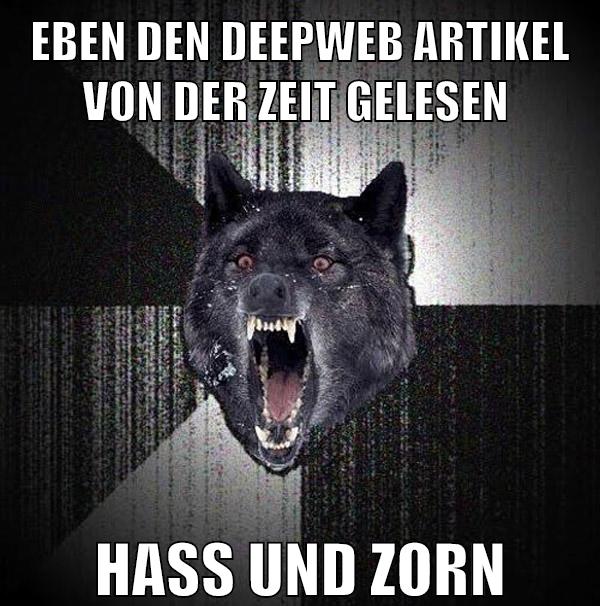 Eben den DeepWeb Artikel von der ZEIT gelesen HASS und ZORN