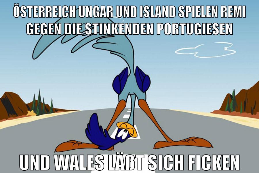 österreich ungar und island spielen remi gegen die stinkenden portugiesen und wales läßt sich ficken