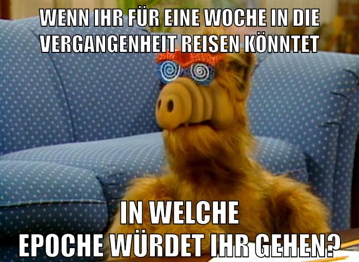 Wenn ihr für eine Woche in die Vergangenheit reisen könntet In welche Epoche würdet ihr gehen?