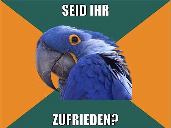 SEID IHR ZUFRIEDEN?