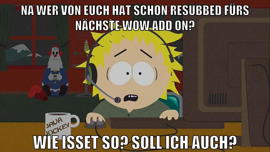 na wer von euch hat schon resubbed fürs nächste wow add on? wie isset so? soll ich auch?
