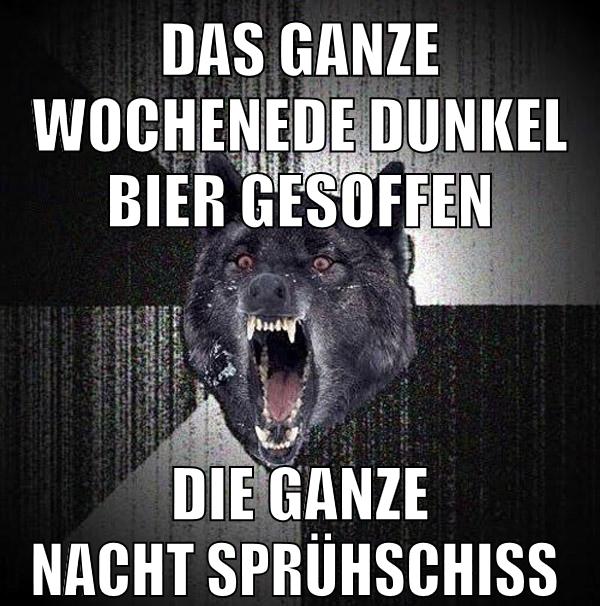 Das ganze Wochenede Dunkel Bier gesoffen Die ganze Nacht Sprühschiss