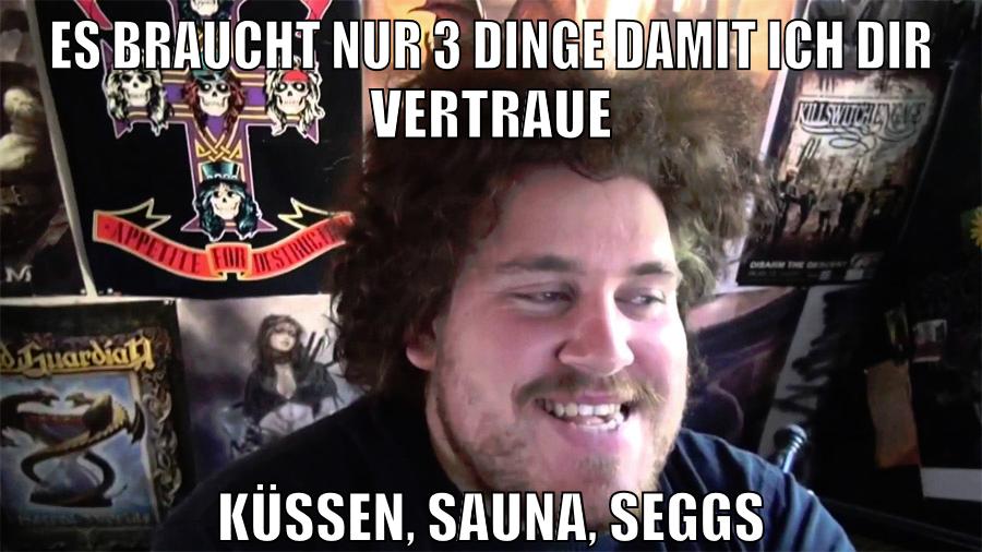 es braucht nur 3 dinge damit ich dir vertraue küssen, sauna, seggs