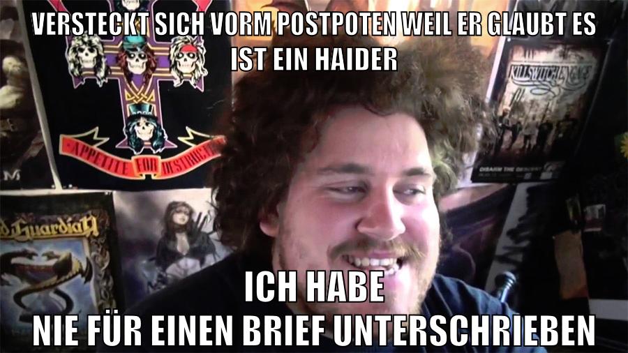 versteckt sich vorm postpoten weil er glaubt es ist ein haider ich habe nie für einen brief unterschrieben