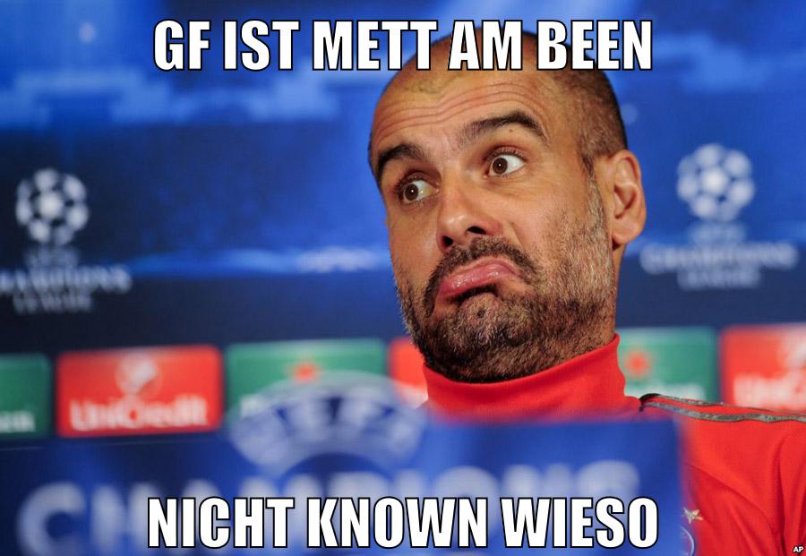 gf ist mett am been nicht known wieso