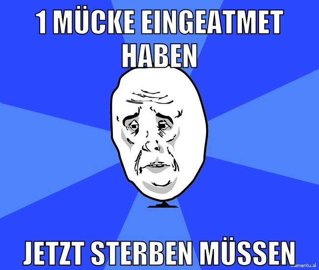 1 Mücke eingeatmet haben jetzt sterben müssen