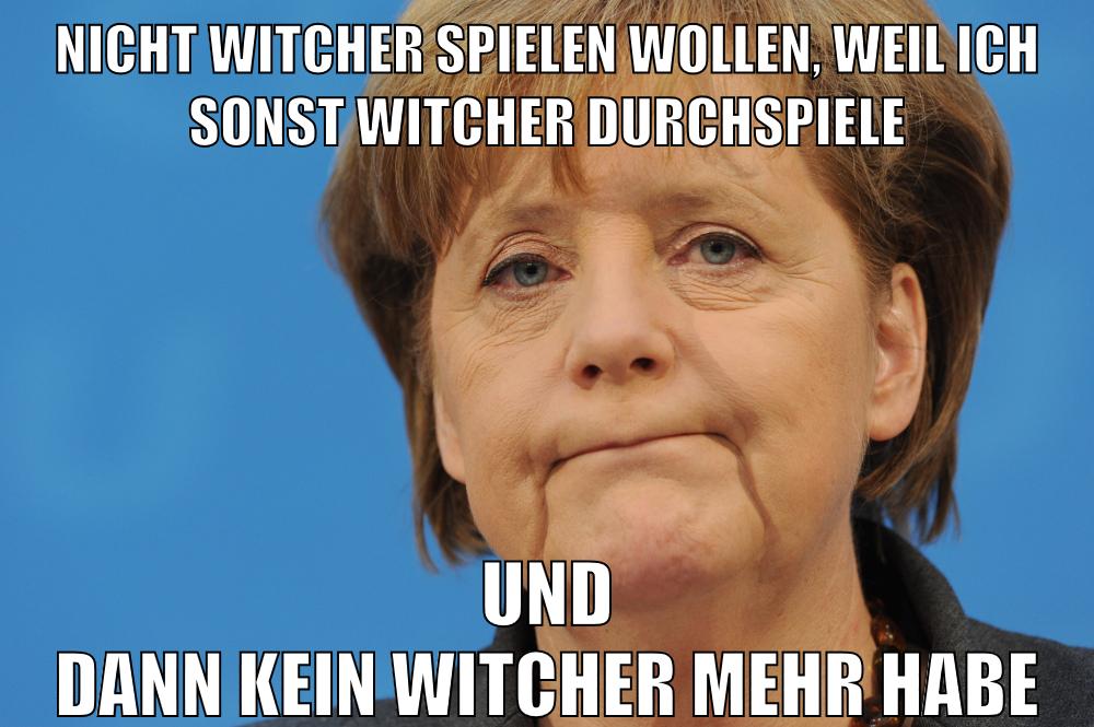 nicht witcher spielen wollen, weil ich sonst witcher durchspiele und dann kein witcher mehr habe