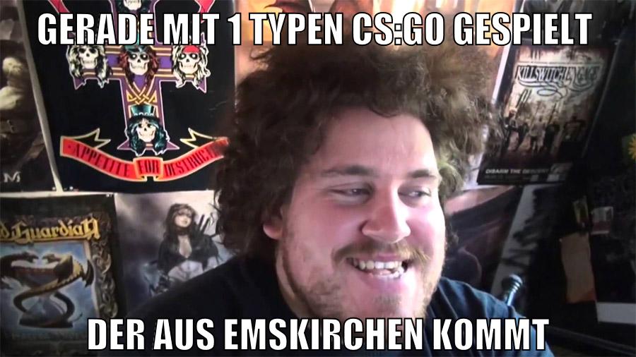 gerade mit 1 typen cs:go gespielt der aus emskirchen kommt