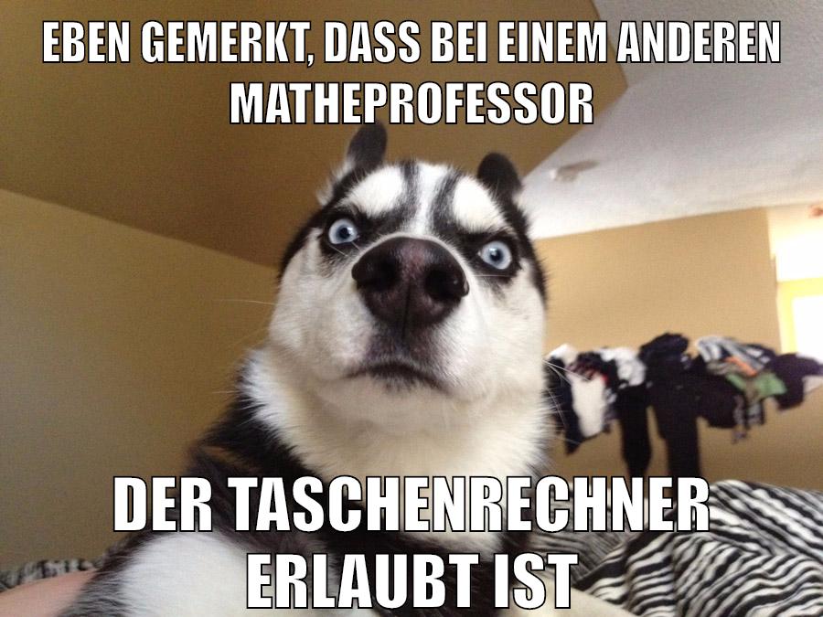 Eben gemerkt, dass bei einem anderen Matheprofessor der Taschenrechner erlaubt ist